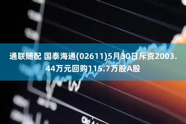 通联随配 国泰海通(02611)5月30日斥资2003.44万元回购115.7万股A股